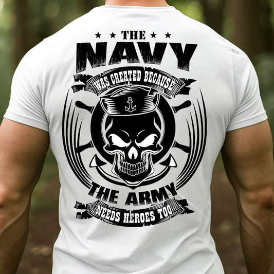 The Navy Was Created Because the Army Needs Heroes Too Shirt, Sweatshirt, Hoodie – Funny Navy Veteran Skull Sailor Tee