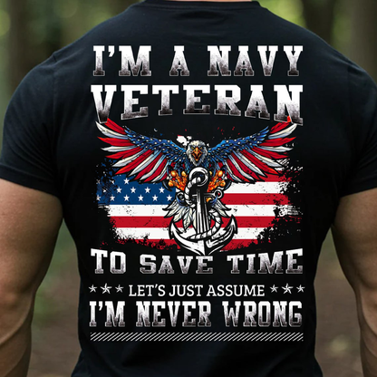 I’m a Navy Veteran Let’s Just Assume I’m Never Wrong T-Shirt, Sweatshirt, Hoodie - Funny Patriotic Eagle Anchor Military Tee for Veterans