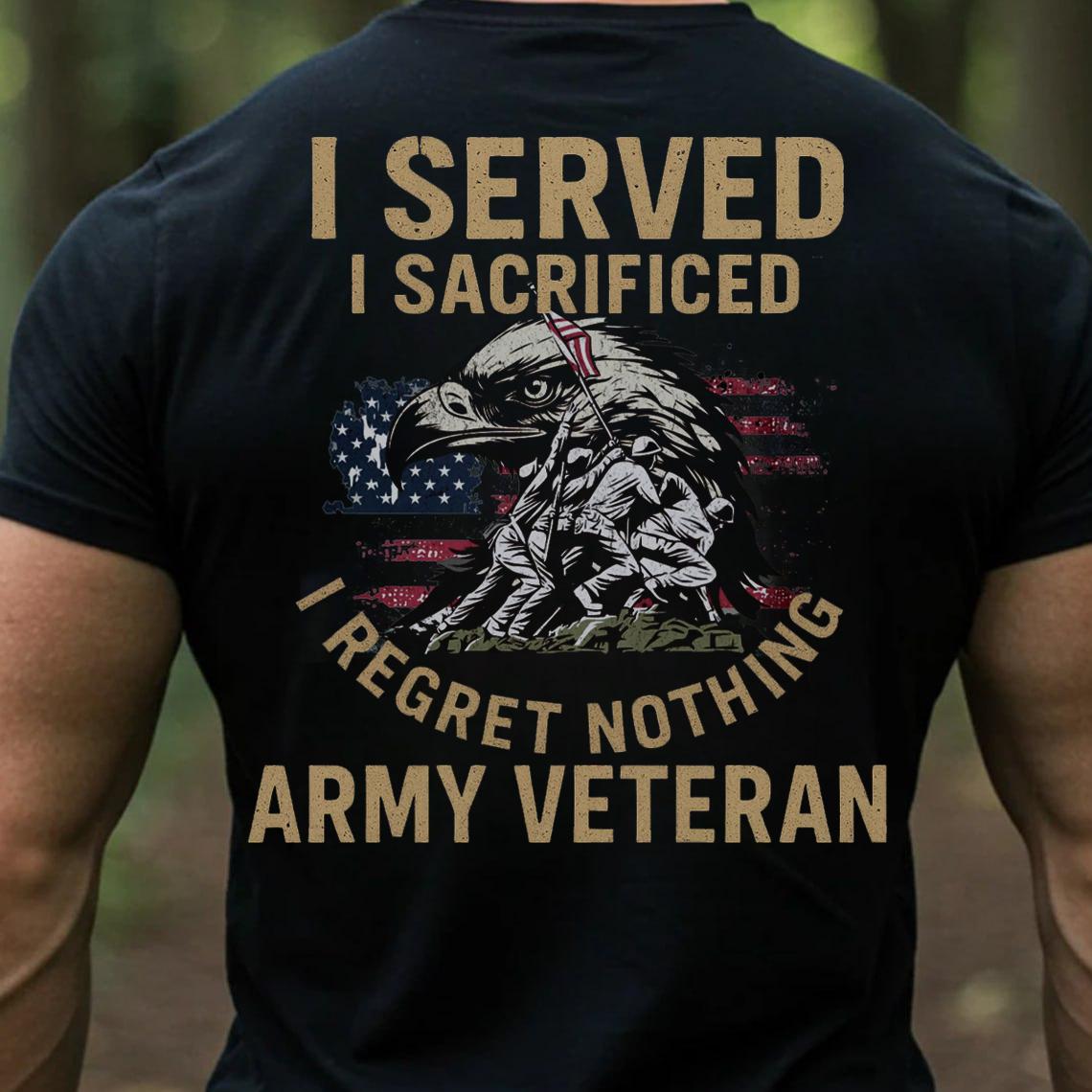 Army Veteran Shirt – I Served I Sacrificed I Regret Nothing – Proud Military Veteran Gift for Men