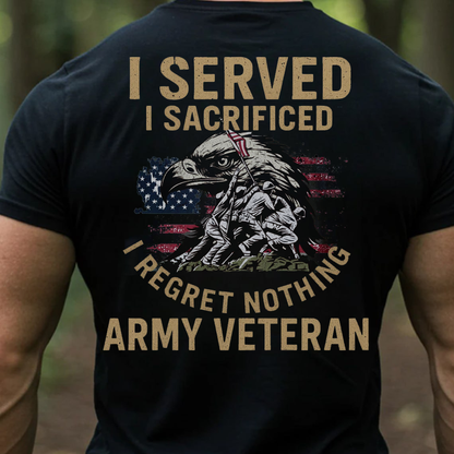 Army Veteran Shirt – I Served I Sacrificed I Regret Nothing – Proud Military Veteran Gift for Men