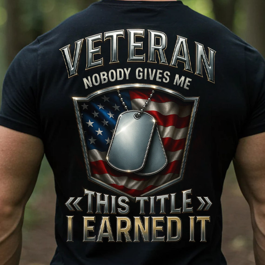 Veteran Shirt, Sweatshirt, Hoodie – Nobody Gives Me This Title I Earned It, Patriotic American Flag T-Shirt for Men