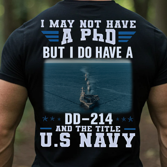 I May Not Have a PhD But I Do Have a DD-214 U.S. Navy T-Shirt – Proud Navy Veteran Military Service Tee