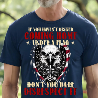 U.S Veteran Shirt - If You Haven't Risk Coming Home Under a Flag - Proud Veteran Shirt