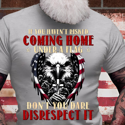 U.S Veteran Shirt - If You Haven't Risk Coming Home Under a Flag - Proud Veteran Shirt