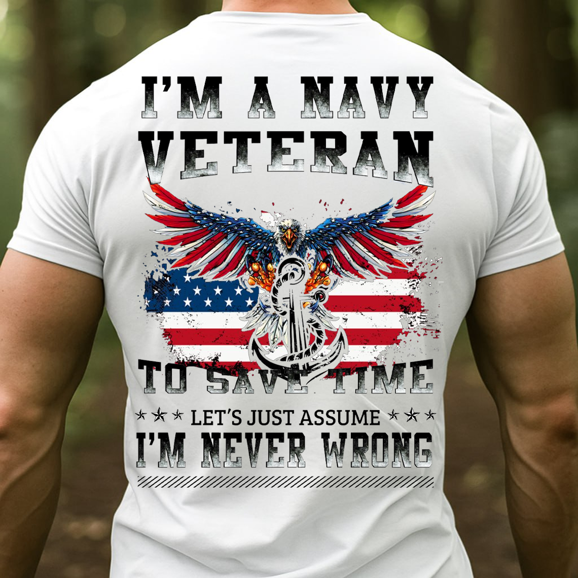 I’m a Navy Veteran Let’s Just Assume I’m Never Wrong T-Shirt, Sweatshirt, Hoodie - Funny Patriotic Eagle Anchor Military Tee for Veterans