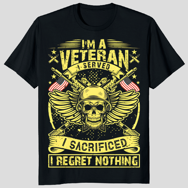 I'm A Veteran I Served I Sacrificed I Regret Nothing T-shirt