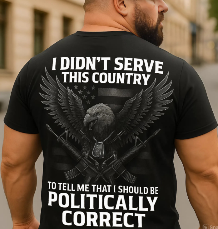 Veteran Eagle T-Shirt – I Didn’t Serve This Country To Be Politically Correct – Patriotic Military Present Tee For Veteran