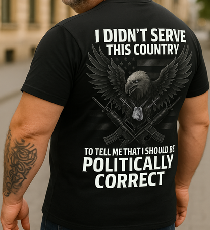 Veteran Eagle T-Shirt – I Didn’t Serve This Country To Be Politically Correct – Patriotic Military Present Tee For Veteran