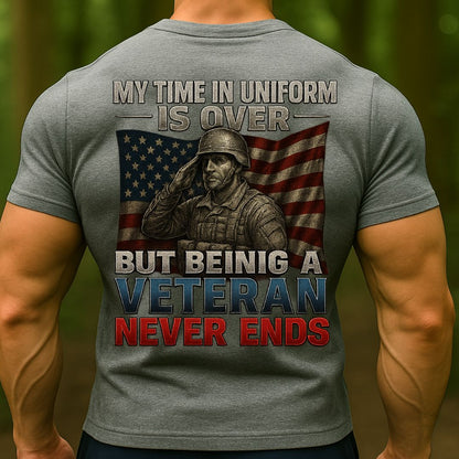 My Time In Uniform Is Over But Being A Veteran Never Ends T-Shirt – Military Army Veteran Patriotic Tee