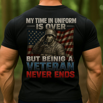 My Time In Uniform Is Over But Being A Veteran Never Ends T-Shirt – Military Army Veteran Patriotic Tee