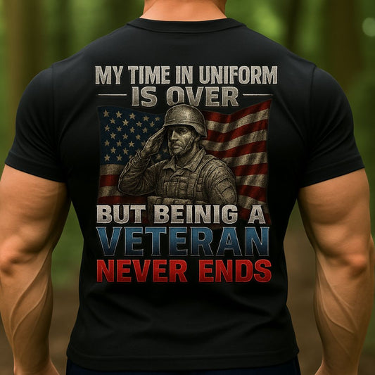 My Time In Uniform Is Over But Being A Veteran Never Ends T-Shirt – Military Army Veteran Patriotic Tee