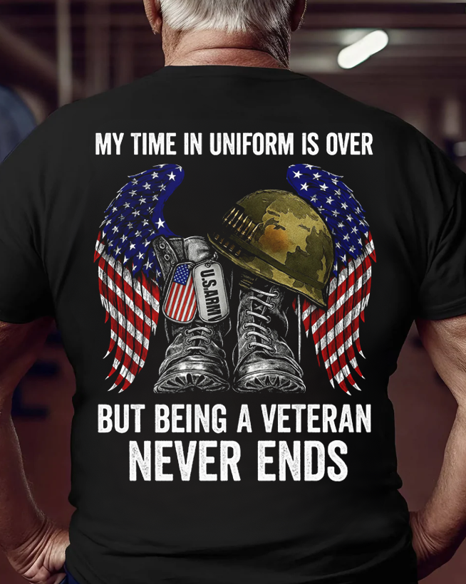 My Time In Uniform Over But Being A Veteran Never Ends Veteran T Shirt, Military Patriot Shirt