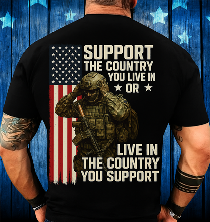 Patriotic American Flag Soldier T-Shirt – Support the Country You Live In or Live in the Country You Support – Military Pride Made in USA Tee