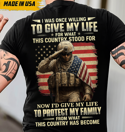 Patriotic Veteran Soldier Family Protection T-shirt – I Was Once Willing To Give My Life For What This Country Stood For, Now I’d Give My Life To Protect My Family – Meaningful Gift For Dad And Grandpa