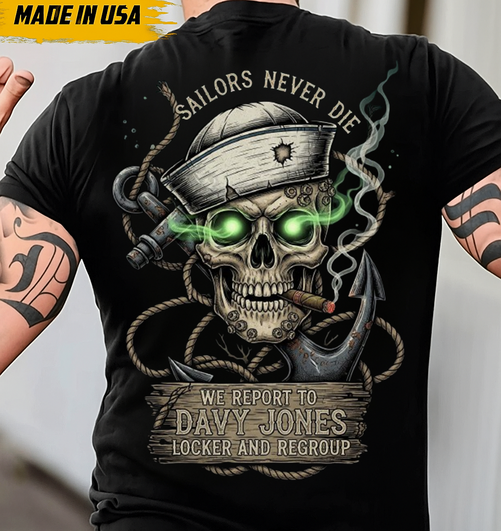 Sailors Never Die T-Shirt: We Report to Davy Jones' Locker. Made in USA. Perfect Gift for a Veteran Sailor Dad or Grandpa