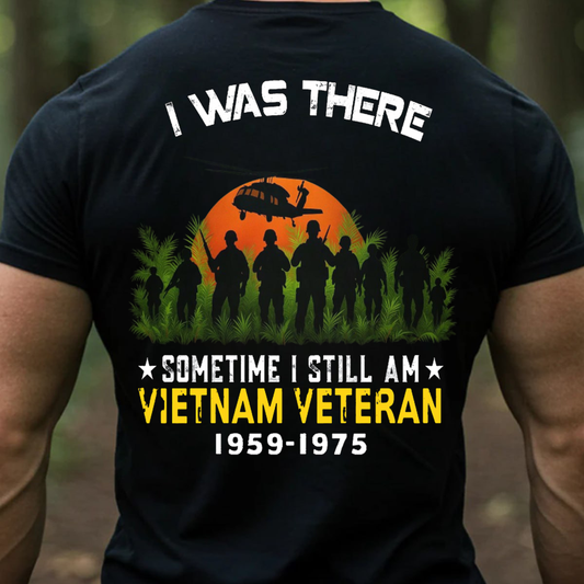 I Was There, Sometime I Still Am VietNam Veteran T-Shirt, Patriotic Military Design, Gift for Veterans Day
