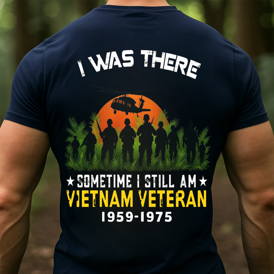 I Was There, Sometime I Still Am VietNam Veteran T-Shirt, Patriotic Military Design, Gift for Veterans Day