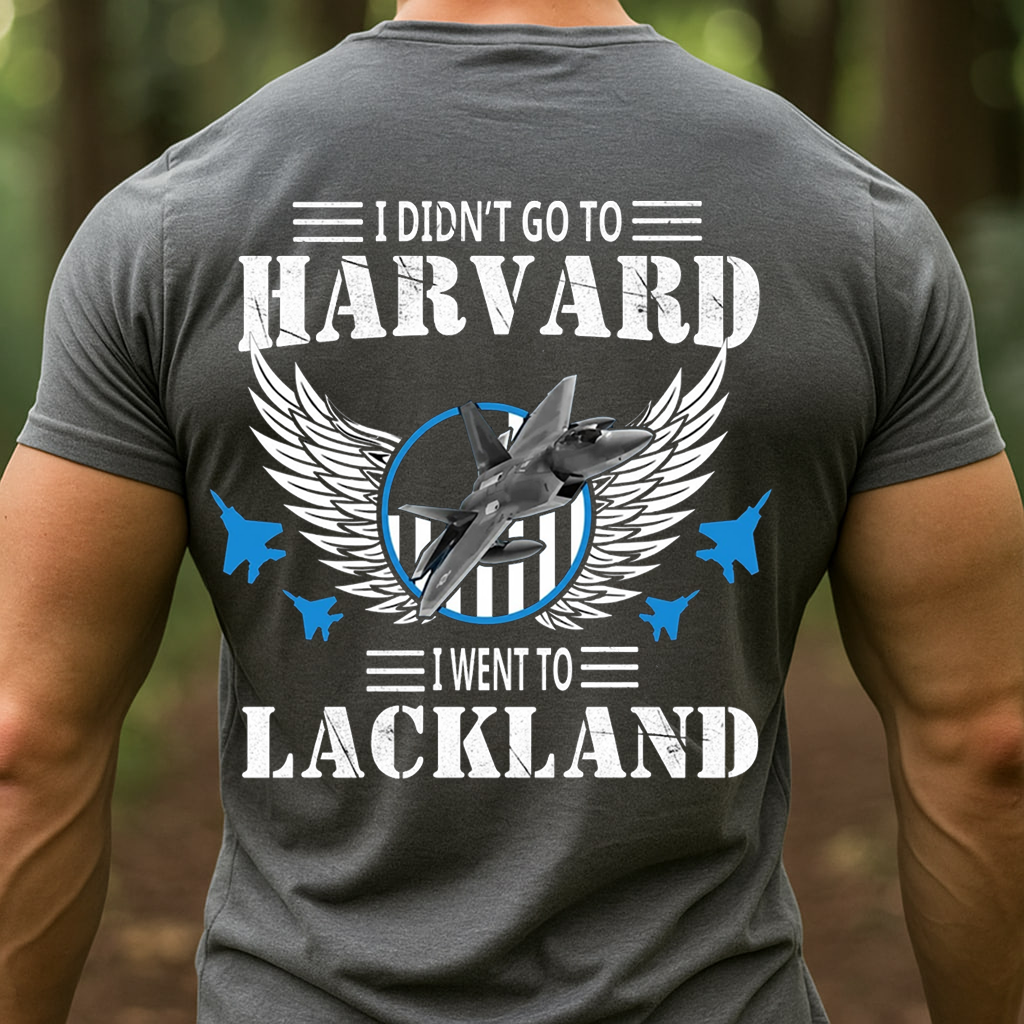 Air Force Veteran – I Went to Lackland Not Harvard – Proud Training Base T-Shirt, SweatShirt, Hoodie, Gift for Veterans Day