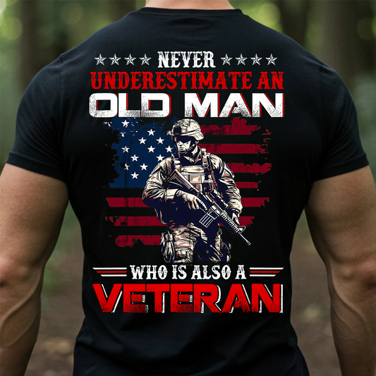 Never Underestimate an Old Man Who Is Also a Veteran Shirt - Military Patriotic Tee