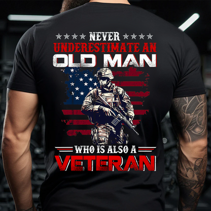 Never Underestimate an Old Man Who Is Also a Veteran Shirt - Military Patriotic Tee