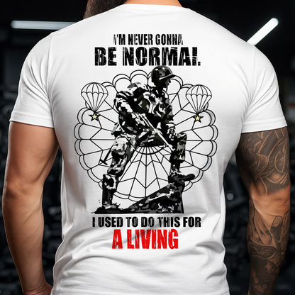"I am never gonna be normal, I used to do this for a living"- Paratrooper T-Shirt, Perfect Gift for Veterans Day