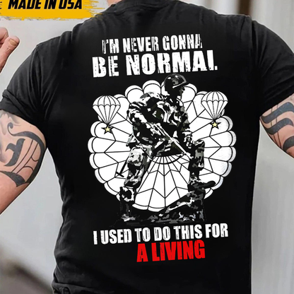 "I am never gonna be normal, I used to do this for a living"- Paratrooper T-Shirt, Perfect Gift for Veterans Day