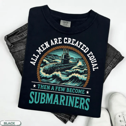 All Men Are Created Equal Then A Few Become Submariners T-Shirt, U.S Submarine Ship Design, Gift for Veterans Day