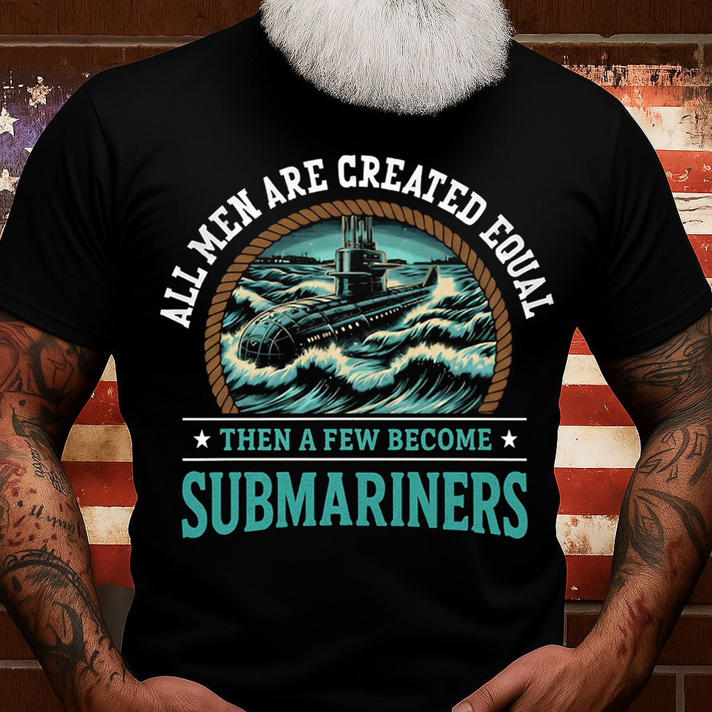 All Men Are Created Equal Then A Few Become Submariners T-Shirt, U.S Submarine Ship Design, Gift for Veterans Day