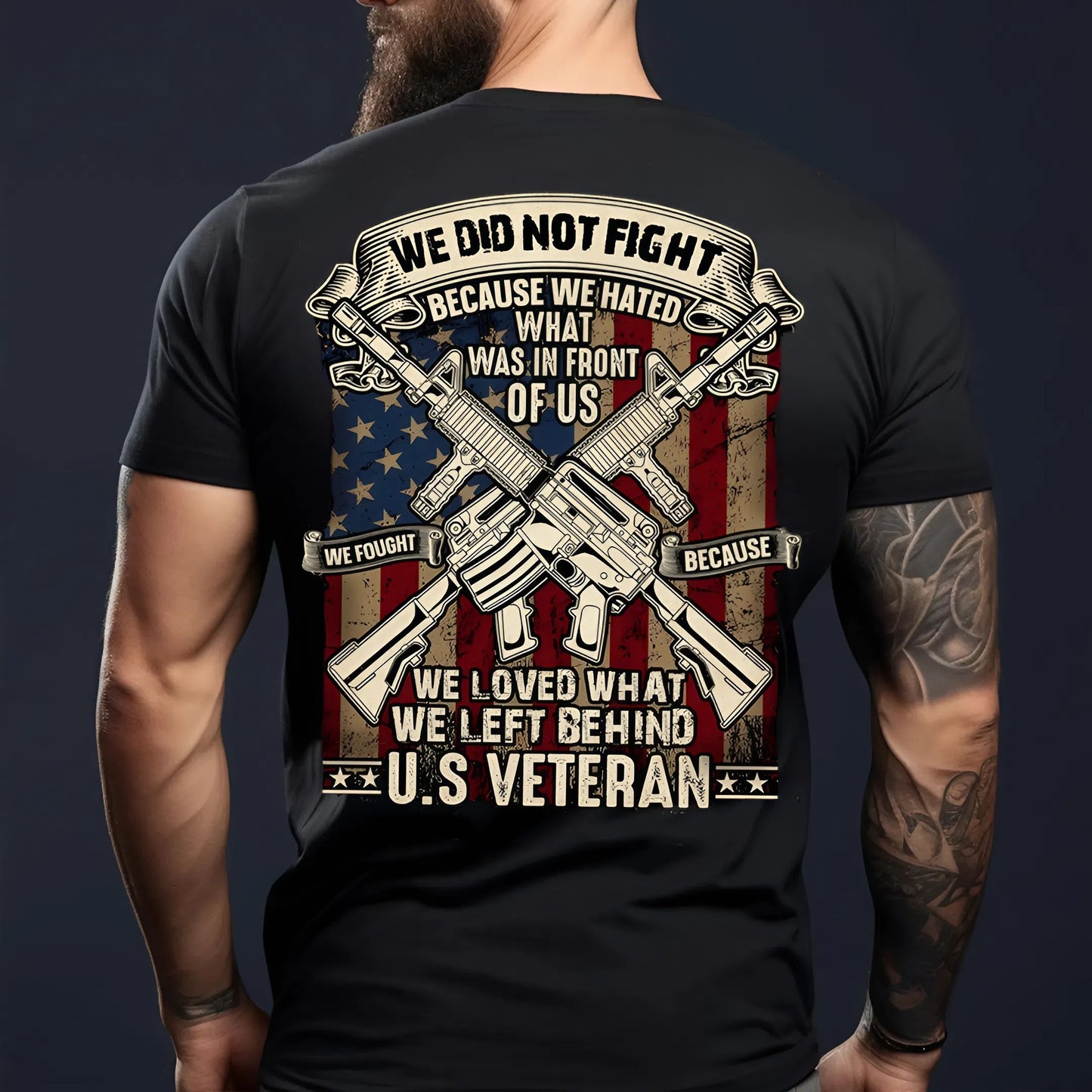U.S. Veteran Shirt - We Do Not Fight Because We Hated What In Front Of Us - Proud Veteran Shirt, Perfect Gift For Veteran