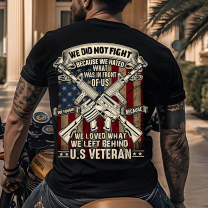 U.S. Veteran Shirt - We Do Not Fight Because We Hated What In Front Of Us - Proud Veteran Shirt, Perfect Gift For Veteran