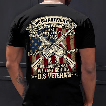 U.S. Veteran Shirt - We Do Not Fight Because We Hated What In Front Of Us - Proud Veteran Shirt, Perfect Gift For Veteran