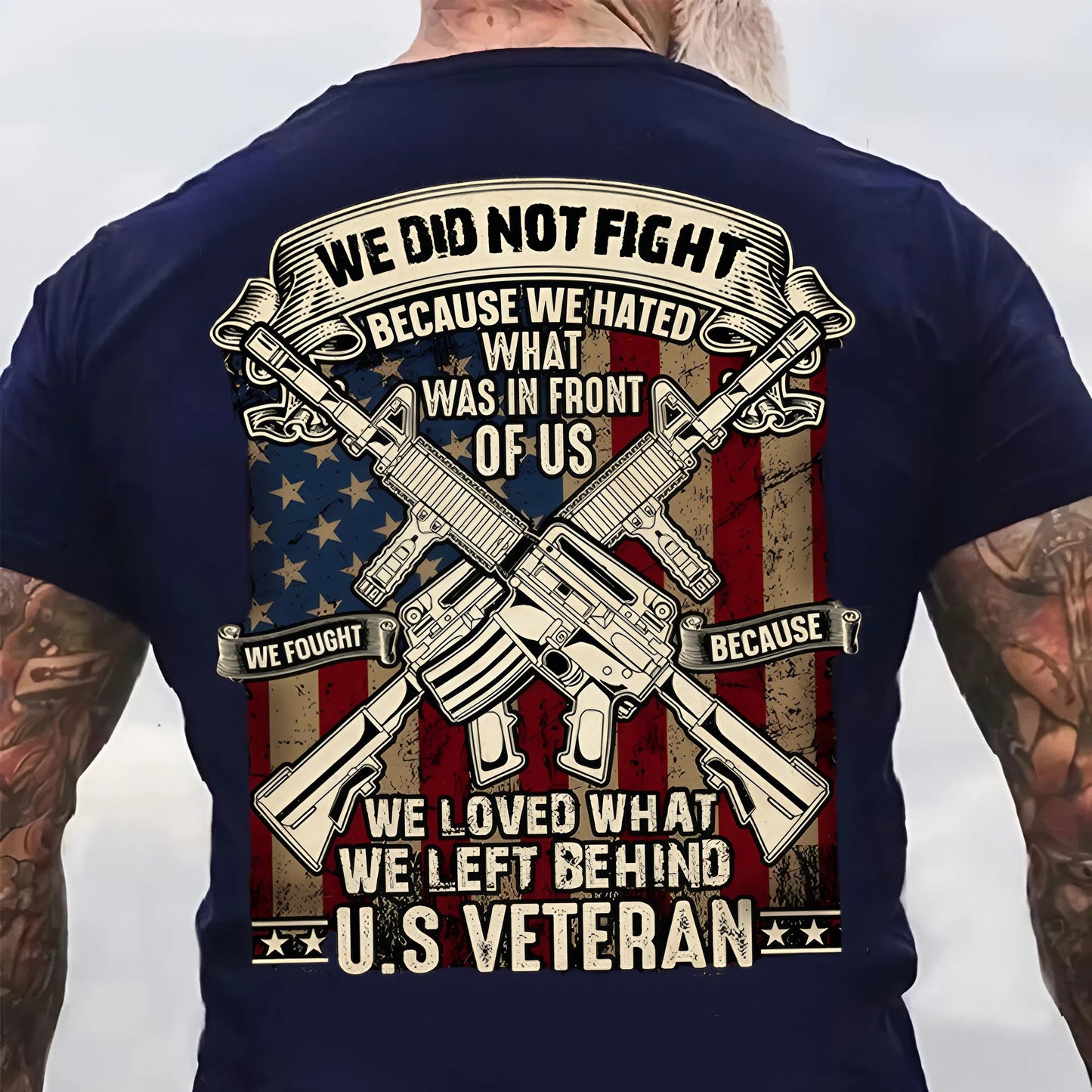U.S. Veteran Shirt - We Do Not Fight Because We Hated What In Front Of Us - Proud Veteran Shirt, Perfect Gift For Veteran