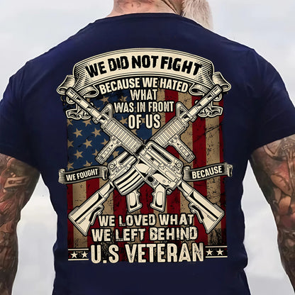 U.S. Veteran Shirt - We Do Not Fight Because We Hated What In Front Of Us - Proud Veteran Shirt, Perfect Gift For Veteran