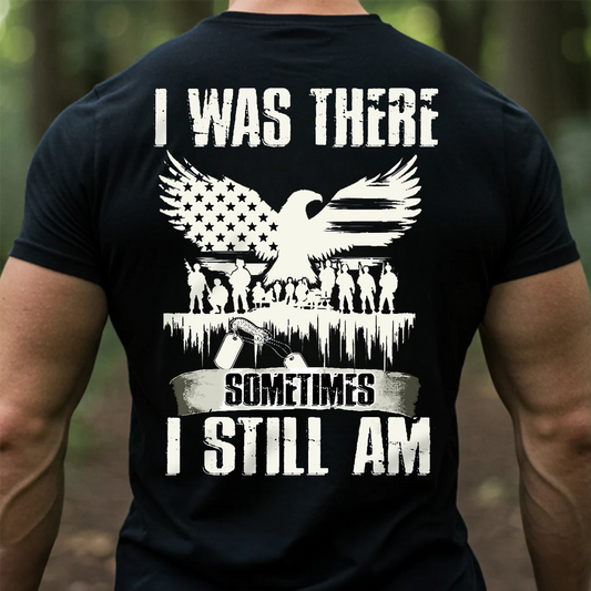I Was There Sometimes I Still Am Shirt – Military Veteran PTSD Awareness Tee for Men
