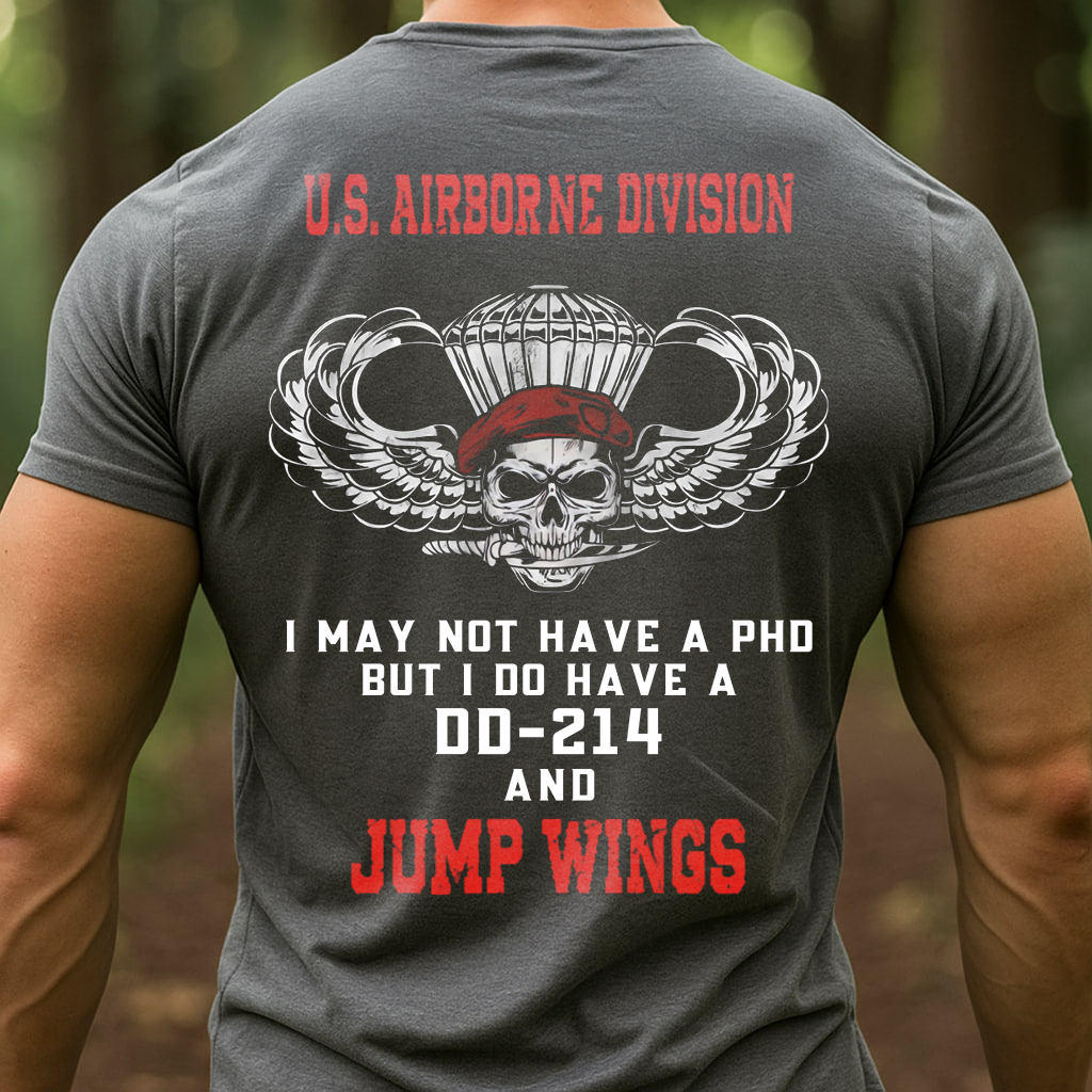 Not Have A PhD but I Do Have A DD-214 and Jump Wings, U.S Airborne Division T-Shirt, Gift for Veterans Day