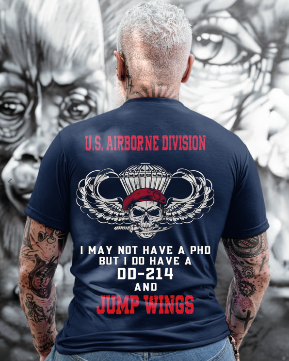 Not Have A PhD but I Do Have A DD-214 and Jump Wings, U.S Airborne Division T-Shirt, Gift for Veterans Day