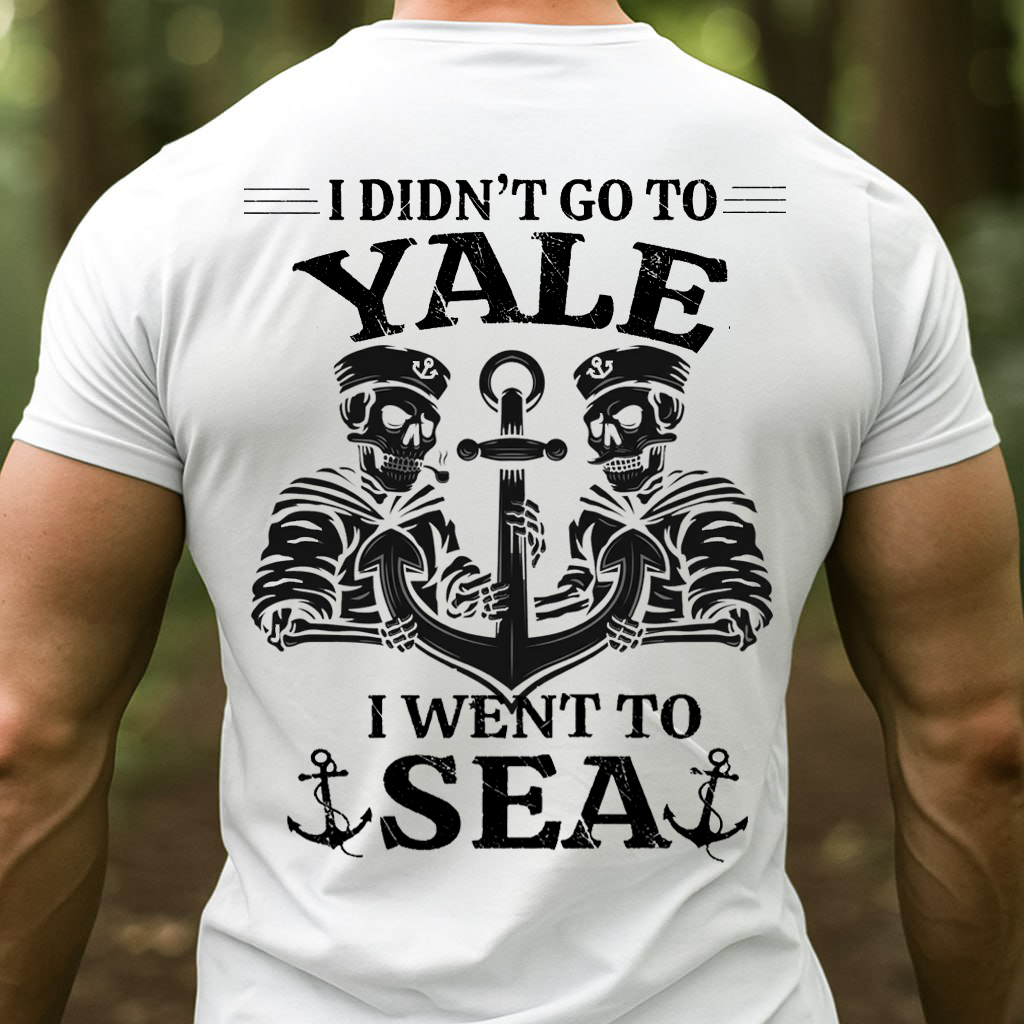 Funny Sailor Shirt – I Didn’t Go to Yale I Went to Sea – Proud Veteran, Gift for Veterans Day