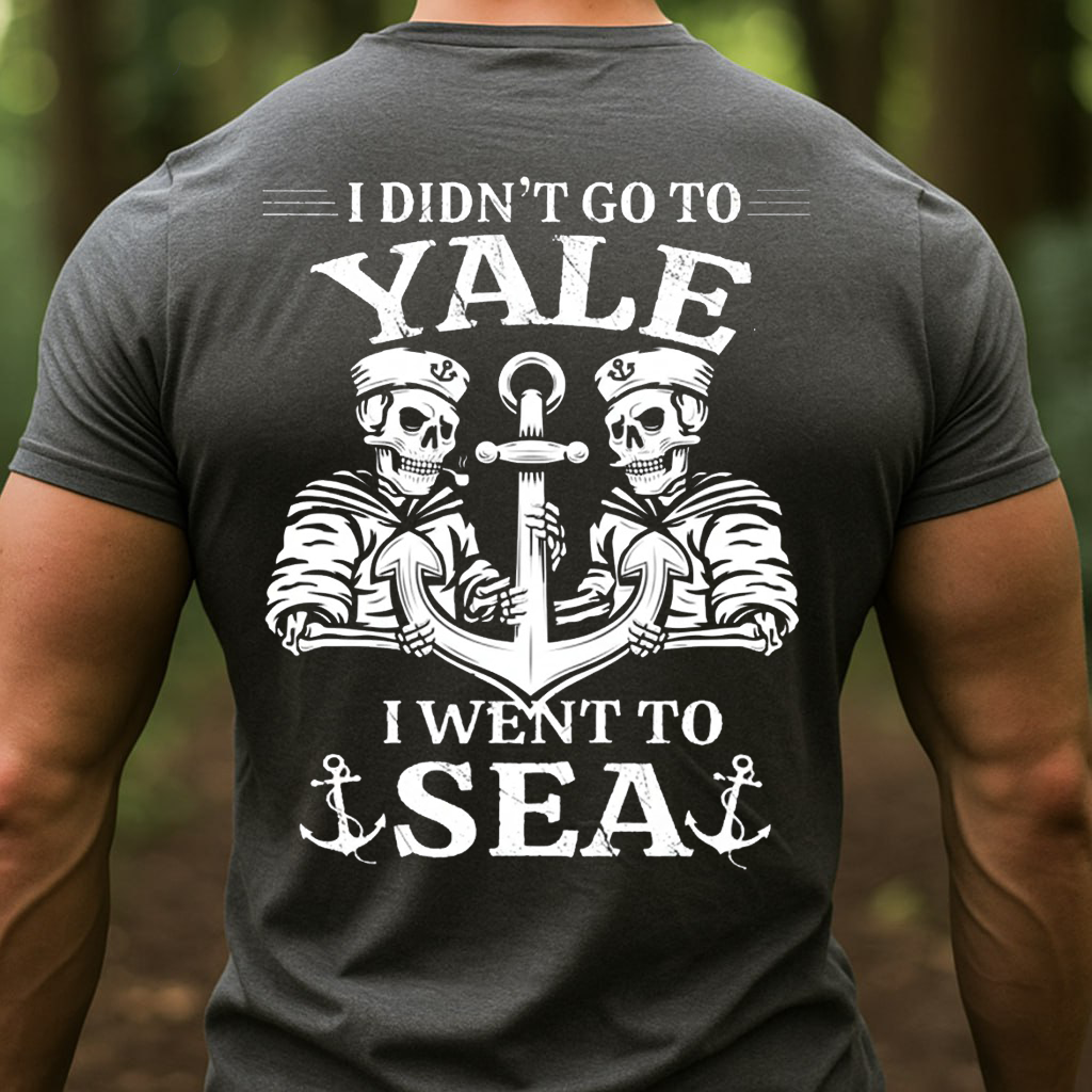 Funny Sailor Shirt – I Didn’t Go to Yale I Went to Sea – Proud Veteran, Gift for Veterans Day