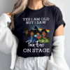 Yes, I Am Old But I Saw Pink Floyd Live Wear the Legend, Full Size Range, Perfect Fit for Everyone