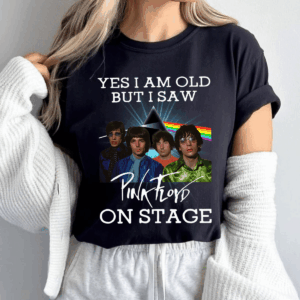 Yes, I Am Old But I Saw Pink Floyd Live Wear the Legend, Full Size Range, Perfect Fit for Everyone