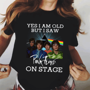 Yes, I Am Old But I Saw Pink Floyd Live Wear the Legend, Full Size Range, Perfect Fit for Everyone