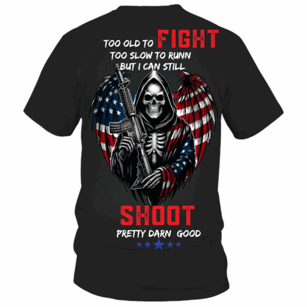 Veteran T-Shirt, Too Old to Fight, Too Slow to Run, But Still Shoot Pretty Darn Good, American Flag Skeleton Design