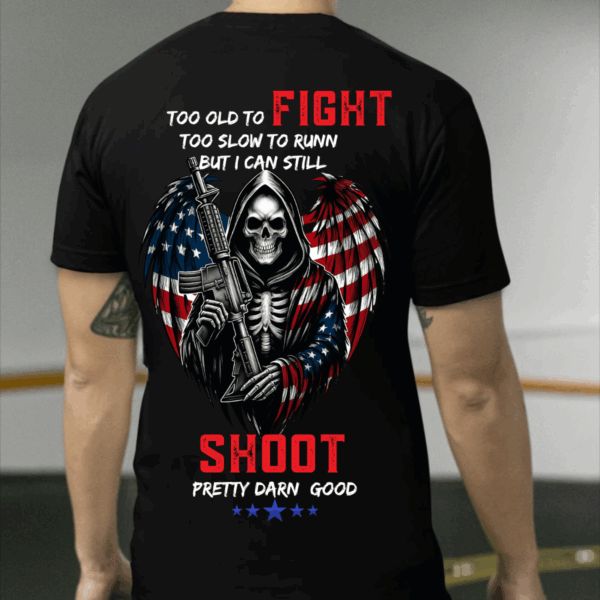 Veteran T-Shirt, Too Old to Fight, Too Slow to Run, But Still Shoot Pretty Darn Good, American Flag Skeleton Design