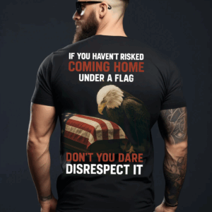 "If You Haven't Risked Coming Home Under Flag" Patriotic Military Unisex T-Shirt, Sweater & Hoodie for Men, Veteran Tribute Tee USA Pride HHT011