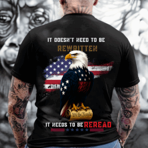 Patriotic American Eagle T-Shirt, It Doesn’t Need to Be Rewritten, It Needs to Be Reread, USA Flag & Constitution Shirt