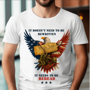 “Doesn’t Need to Be Rewritten Needs to Be Reread” Patriotic Eagle Military Quote T-shirt, Hoodie & Sweater, HHT027