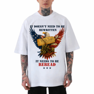 “Doesn’t Need to Be Rewritten Needs to Be Reread” Patriotic Eagle Military Quote T-shirt, Hoodie & Sweater, HHT027